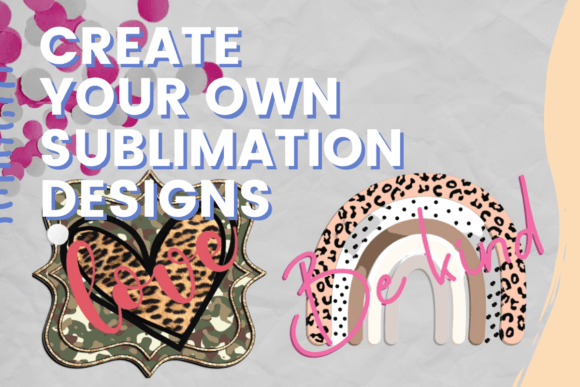Create Your Own Sublimation Designs