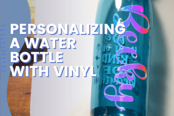 Personalizing a Water Bottle with Vinyl